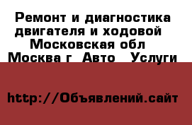 Ремонт и диагностика двигателя и ходовой - Московская обл., Москва г. Авто » Услуги   